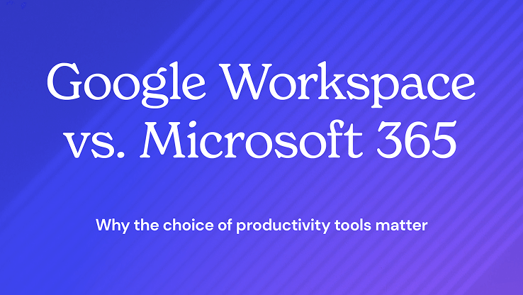 Google Workspace vs. Microsoft 365: Why the choice of productivity tools matter 